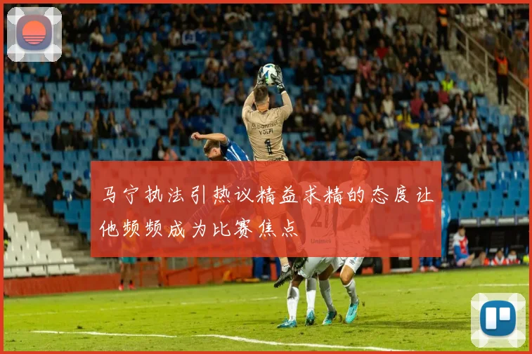 马宁执法引热议精益求精的态度让他频频成为比赛焦点