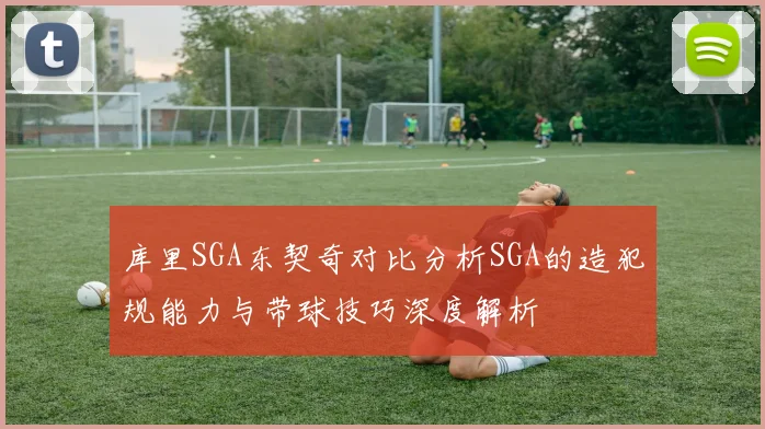 库里SGA东契奇对比分析SGA的造犯规能力与带球技巧深度解析