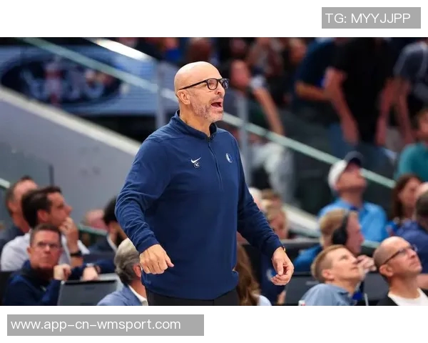 基德强调球队深度与竞争力首发替补实力相当氛围高涨