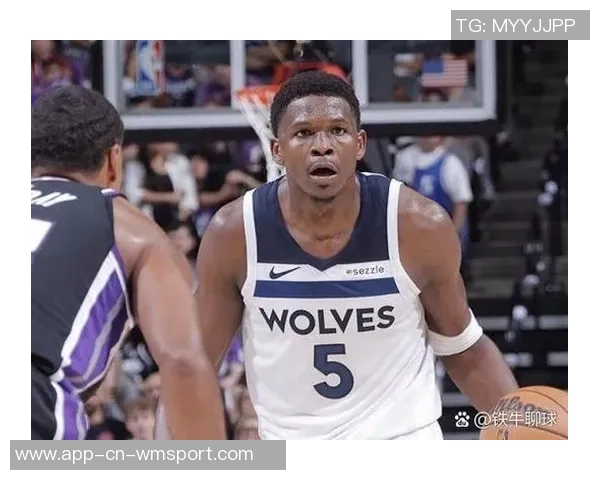 唐斯盛赞爱德华兹未来潜力称联盟和球队都将受益